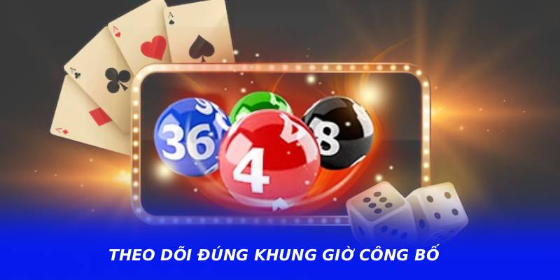 Theo Dõi Đúng Khung Giờ Công Bố