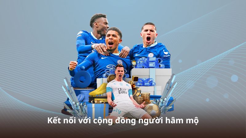 Kết nối với cộng đồng người hâm mộ
